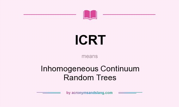 What does ICRT mean? It stands for Inhomogeneous Continuum Random Trees