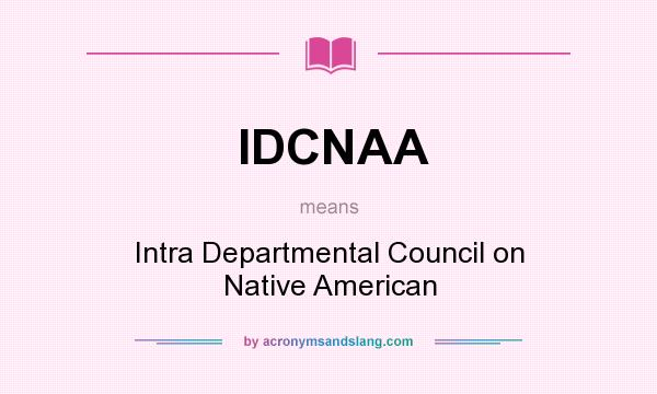 What does IDCNAA mean? It stands for Intra Departmental Council on Native American