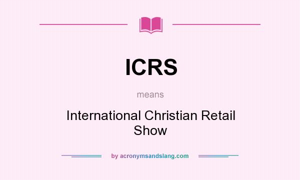 What does ICRS mean? It stands for International Christian Retail Show