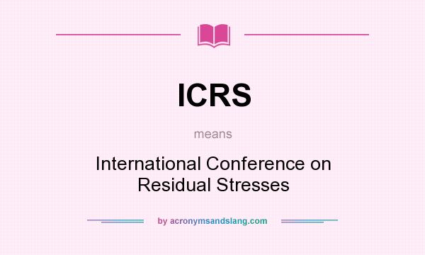 What does ICRS mean? It stands for International Conference on Residual Stresses