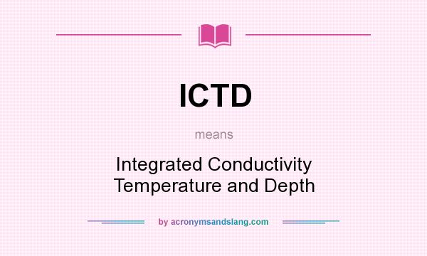 What does ICTD mean? It stands for Integrated Conductivity Temperature and Depth