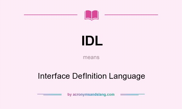 What does IDL mean? It stands for Interface Deflnition Language