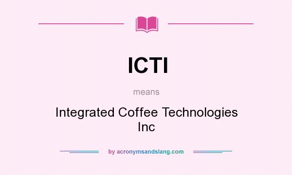 What does ICTI mean? It stands for Integrated Coffee Technologies Inc