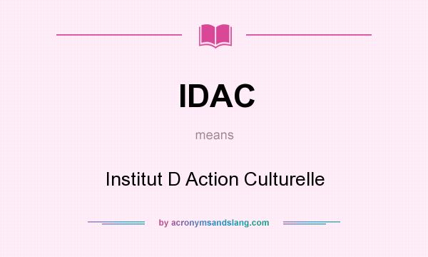 What does IDAC mean? It stands for Institut D Action Culturelle