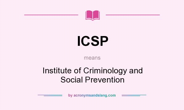 What does ICSP mean? It stands for Institute of Criminology and Social Prevention