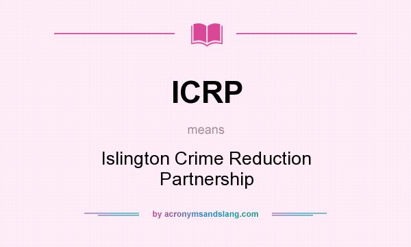 What does ICRP mean? It stands for Islington Crime Reduction Partnership