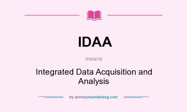 What does IDAA mean? It stands for Integrated Data Acquisition and Analysis