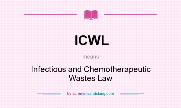 What does ICWL mean? It stands for Infectious and Chemotherapeutic Wastes Law