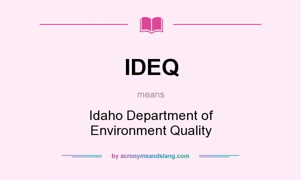 What does IDEQ mean? It stands for Idaho Department of Environment Quality