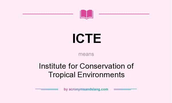 What does ICTE mean? It stands for Institute for Conservation of Tropical Environments