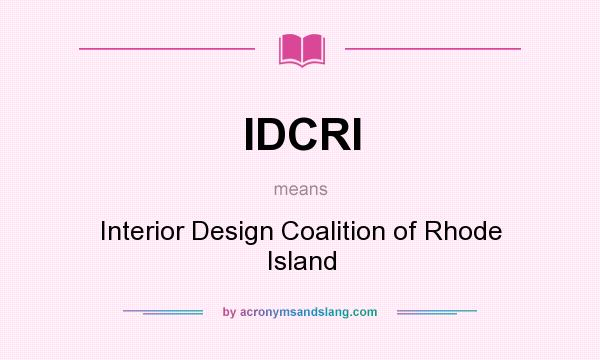 What does IDCRI mean? It stands for Interior Design Coalition of Rhode Island