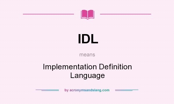 What does IDL mean? It stands for Implementation Definition Language