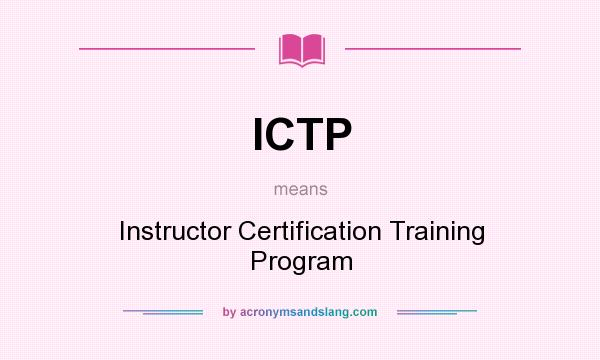What does ICTP mean? It stands for Instructor Certification Training Program