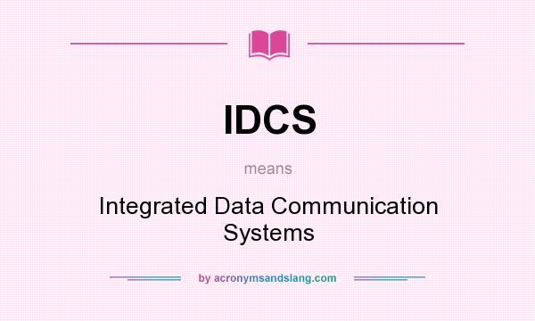 What does IDCS mean? It stands for Integrated Data Communication Systems