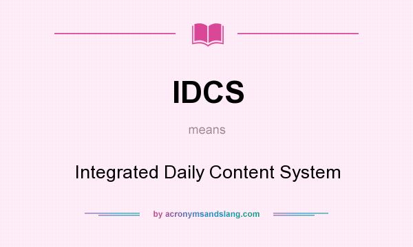 What does IDCS mean? It stands for Integrated Daily Content System
