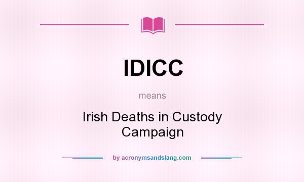 What does IDICC mean? It stands for Irish Deaths in Custody Campaign