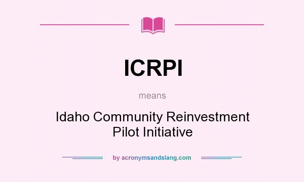 What does ICRPI mean? It stands for Idaho Community Reinvestment Pilot Initiative