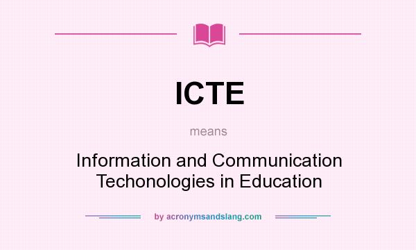 What does ICTE mean? It stands for Information and Communication Techonologies in Education