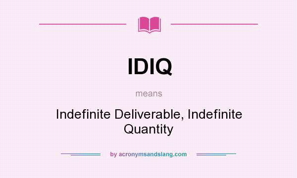 What does IDIQ mean? It stands for Indefinite Deliverable, Indefinite Quantity