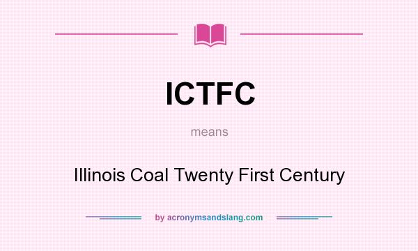 What does ICTFC mean? It stands for Illinois Coal Twenty First Century