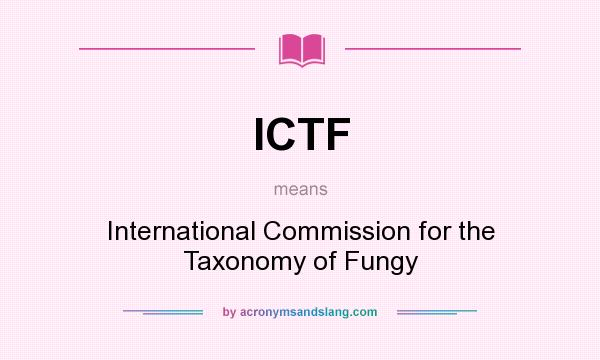 What does ICTF mean? It stands for International Commission for the Taxonomy of Fungy