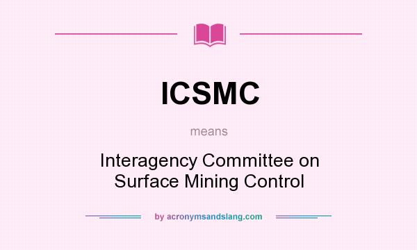 What does ICSMC mean? It stands for Interagency Committee on Surface Mining Control