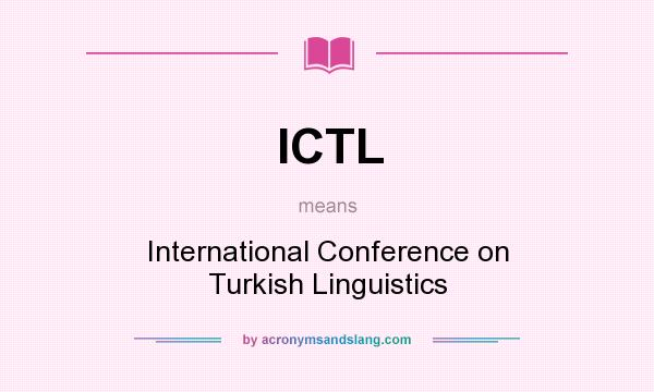 What does ICTL mean? It stands for International Conference on Turkish Linguistics