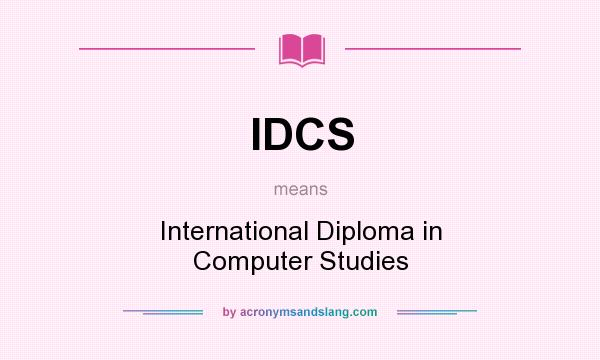 What does IDCS mean? It stands for International Diploma in Computer Studies