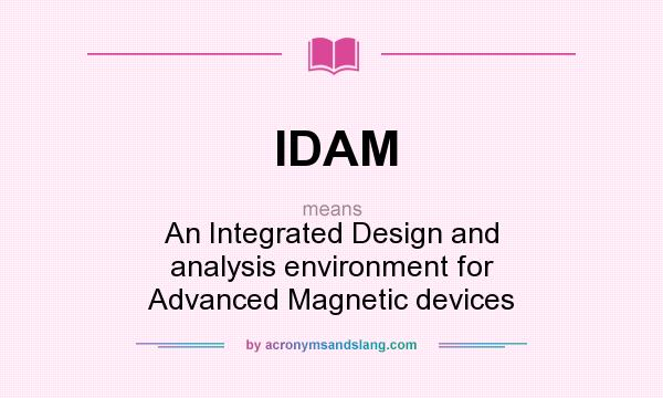What does IDAM mean? It stands for An Integrated Design and analysis environment for Advanced Magnetic devices