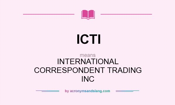 What does ICTI mean? It stands for INTERNATIONAL CORRESPONDENT TRADING INC