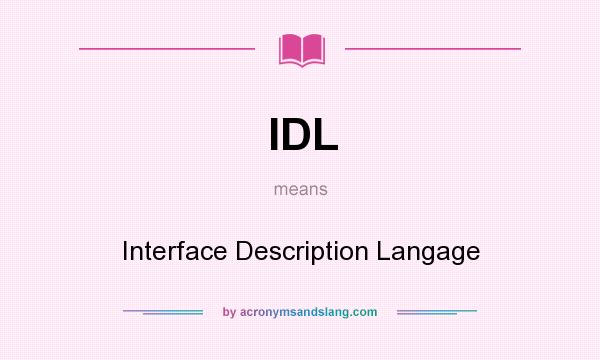 What does IDL mean? It stands for Interface Description Langage