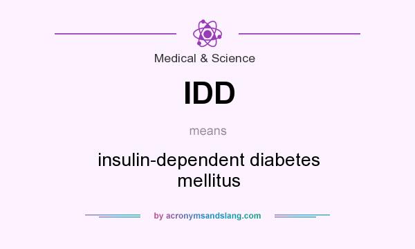 What does IDD mean? It stands for insulin-dependent diabetes mellitus