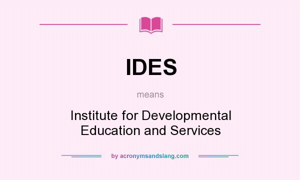 What does IDES mean? It stands for Institute for Developmental Education and Services