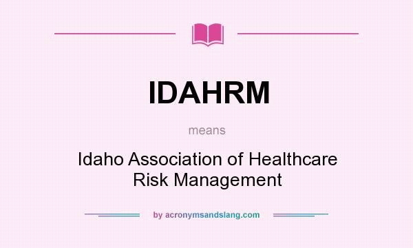 What does IDAHRM mean? It stands for Idaho Association of Healthcare Risk Management