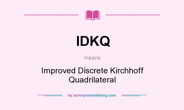 What does IDKQ mean? It stands for Improved Discrete Kirchhoff Quadrilateral