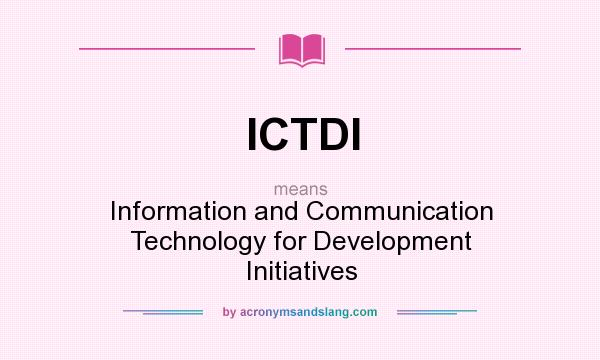 What does ICTDI mean? It stands for Information and Communication Technology for Development Initiatives