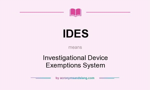 What does IDES mean? It stands for Investigational Device Exemptions System