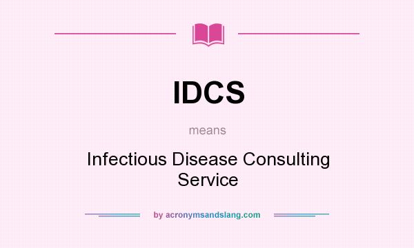 What does IDCS mean? It stands for Infectious Disease Consulting Service