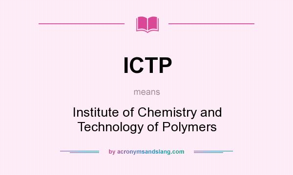 What does ICTP mean? It stands for Institute of Chemistry and Technology of Polymers