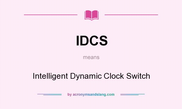 What does IDCS mean? It stands for Intelligent Dynamic Clock Switch