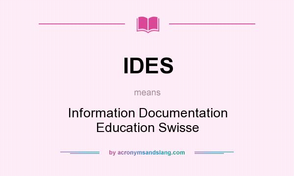What does IDES mean? It stands for Information Documentation Education Swisse