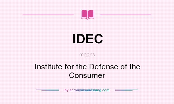 What does IDEC mean? It stands for Institute for the Defense of the Consumer
