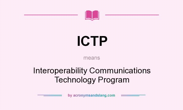 What does ICTP mean? It stands for Interoperability Communications Technology Program