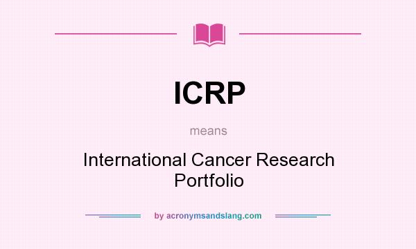 What does ICRP mean? It stands for International Cancer Research Portfolio