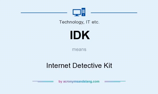 What does IDK mean? It stands for Internet Detective Kit