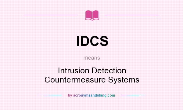 What does IDCS mean? It stands for Intrusion Detection Countermeasure Systems
