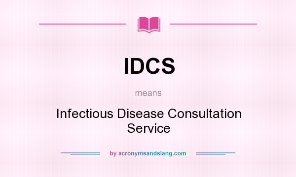 What does IDCS mean? It stands for Infectious Disease Consultation Service