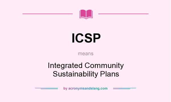 What does ICSP mean? It stands for Integrated Community Sustainability Plans