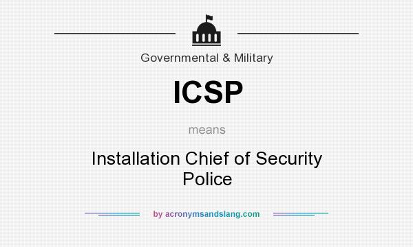 What does ICSP mean? It stands for Installation Chief of Security Police
