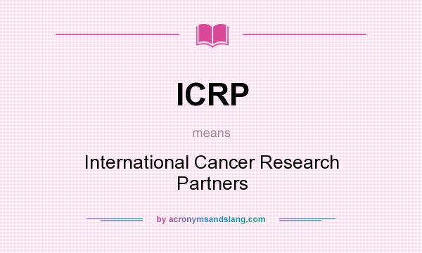 What does ICRP mean? It stands for International Cancer Research Partners